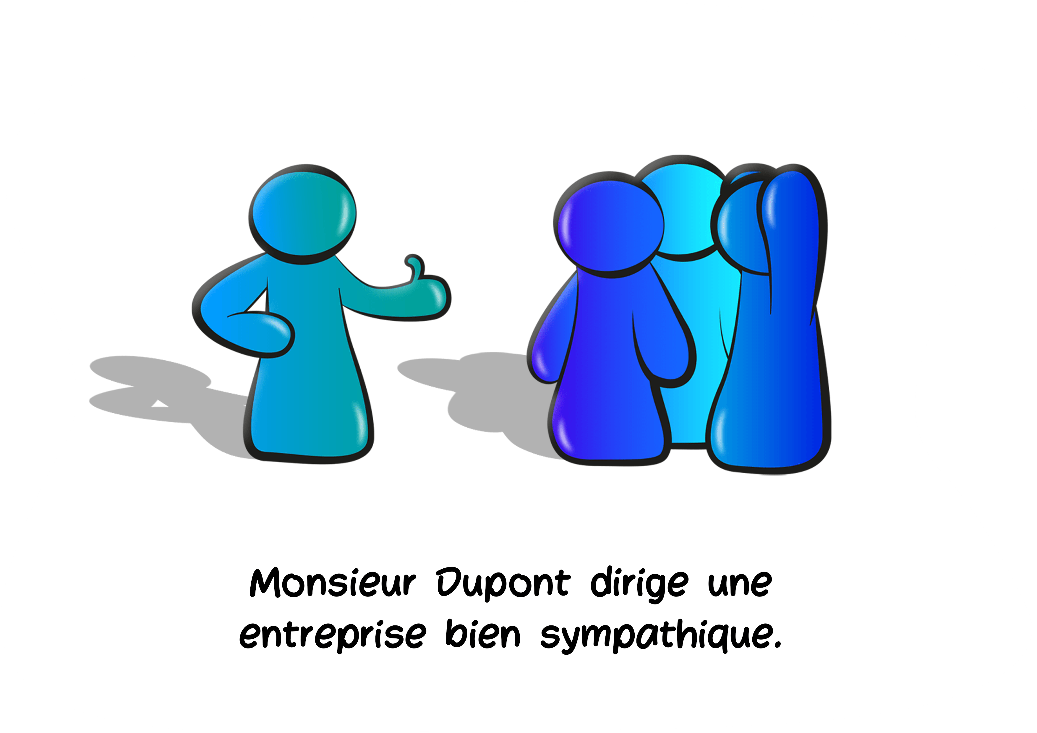 Monsieur Dupont dirige une entreprise bien sympathique.