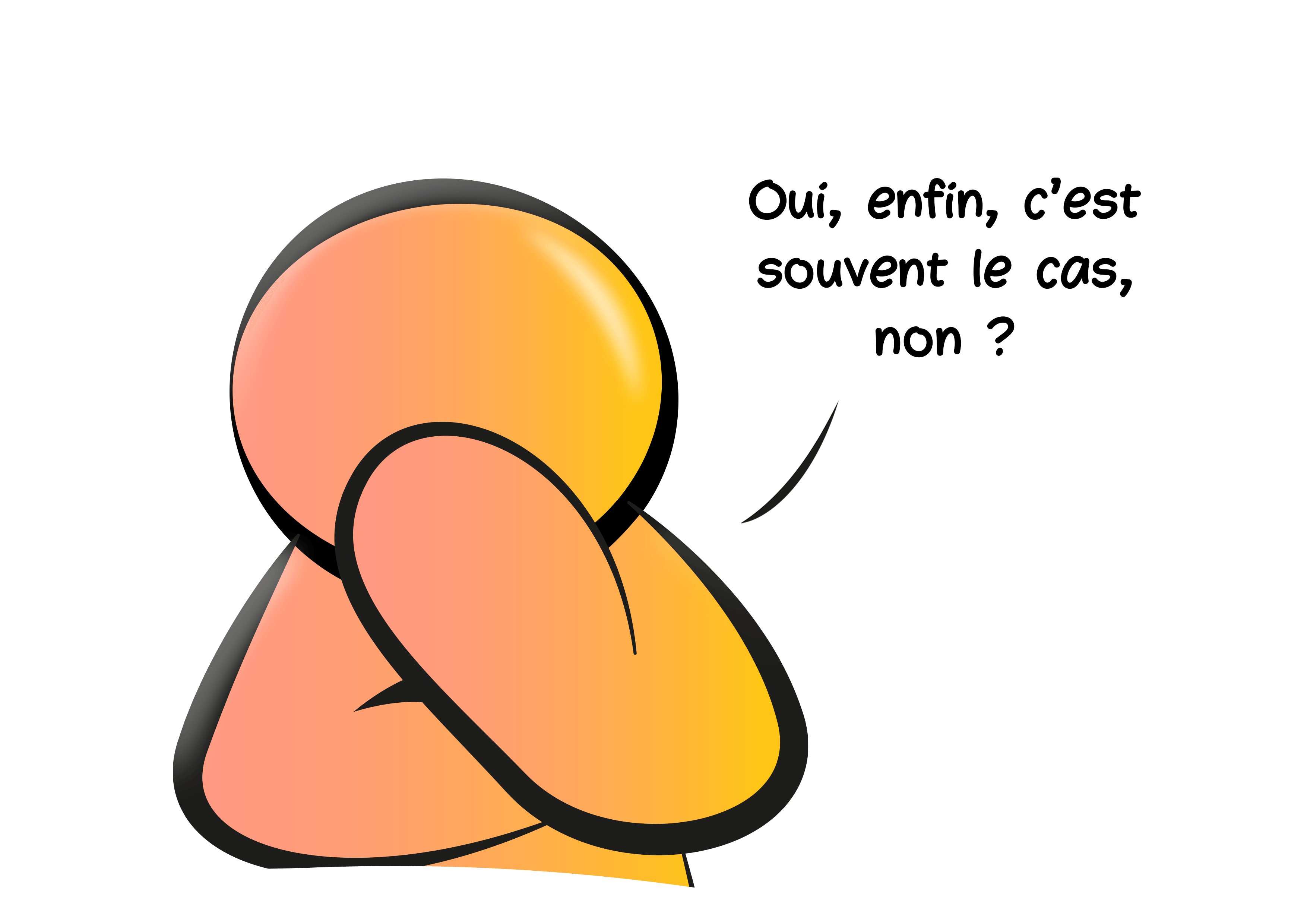 Oui, enfin, c'est souvent le cas, non ?